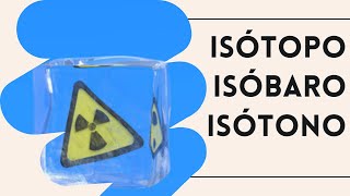 Química General - 5 - Isótopos, Isóbaros, Isótonos