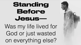 ARE YOU READY--TO STAND AT JESUS THRONE?