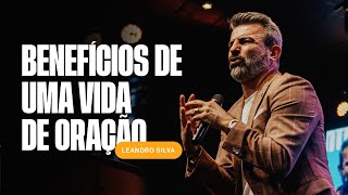 Benefícios de uma vida de oração. | Leandro Silva