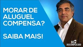 Vale A Pena Morar de Aluguel? Saiba Todas as Vantagens e Desvantagens