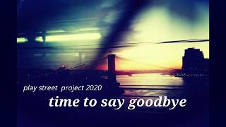 time to say goodbye , play street project 2020