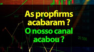 As propfirms acabaram ? O nosso canal acabou ?