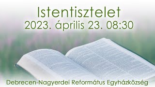 Istentisztelet 2023. 04. 23. 08:30  Debrecen-Nagyerdei Református Egyházközség