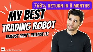 The Best Trading Robot I've made - 768% Return in 8 months - I almost didn't release it!