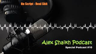 Alex Shaikh Special Podcast #10