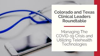 Colorado & Texas Clinical Leaders Roundtable: Managing The COVID-19 Crisis and Utilizing Telehealth