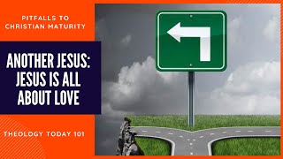 Pitfalls to Christian Maturity - Another Jesus: Jesus is All About Love