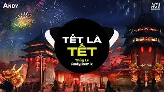 TẾT LÀ TẾT - Thủy Lê x Andy Remix (EDM) | Nhạc Trẻ Remix Tết Hay Nhất