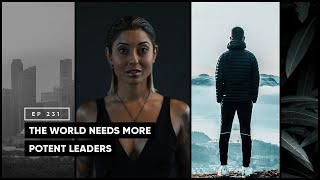 The World Needs More Potent Leaders