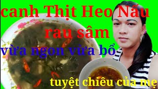 Canh Thịt Heo Nấu Rau Sâm....Vừa Ăn Ngon Vừa Tẩm Bổ Vị Thuốc...Tuyệt Chiêu Của Mẹ.