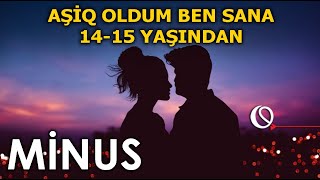 Aşiq oldum men sana - MİNUS (14-15 yaşından)