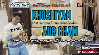 Karaoke KHUSHIYAN AUR GHAM | Udit N. ft. Anuradha P. | Karaoke duet tanpa vokal cewek