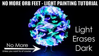 No More Orb Feet - Light Painting Photography Tutorial - Light Erases Dark