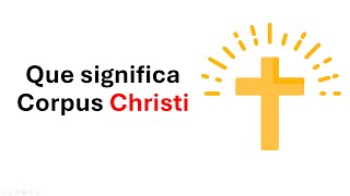 Que significa corpus christi y porque se celebra