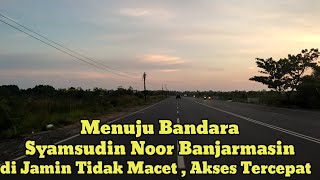 Akses Jalan Ke Bandara Syamsudin Noor Banjarmasin DiJamin Tidak Macet,Tidak Ketinggalan Pesawat Juga