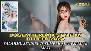 DUGEM STYLE KN DJ DEFU‼️ SALAHMU SENDIRI VS SUMPAH SETIA SAMPAI MATI NEW 2024