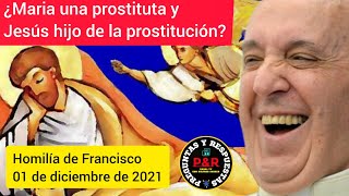 Francisco: ¿Maria una prostituta y Jesús hijo de la prostitución? Homilía 01 de diciembre de 2021