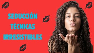 Técnicas Irresistibles De La Seducción