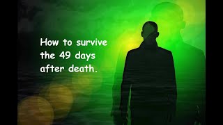 Life and Death, Part 7 - Surviving The 49 Days After Death