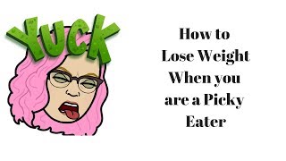 How to Lose Weight When You Are a picky Eater