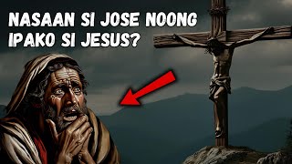 BAKIT WALA SI JOSE NOONG IPAKO SI JESUS?