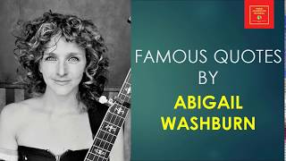 Famous Quotes by Abigail Washburn ||  American claw hammer banjo player and singer ||