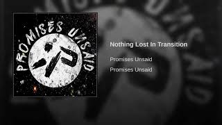 Promises Unsaid - Nothing Lost In Transition