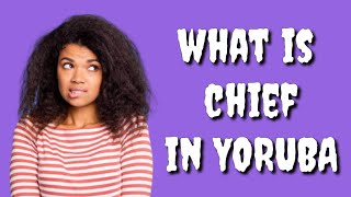 How to say CHIEF in Yoruba Language, What is CHIEF in Yoruba Language?