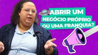 Abrir um negócio próprio ou uma franquia? 🤔😬