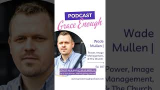 Wade Mullen | Power, Image Management, & The Church, 187