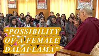 "POSSIBILITY OF A FEMALE DALAI LAMA" says DALAI LAMA