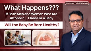 What Happens If Both Men and Women Who Are Alcoholic Plans For a Baby? Will the Baby Be Born Healthy