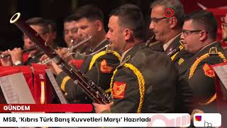 Gündem | MSB, ‘Kıbrıs Türk Barış Kuvvetleri Marşı’ Hazırladı