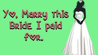 Yo, Marry This Bride I Paid For!