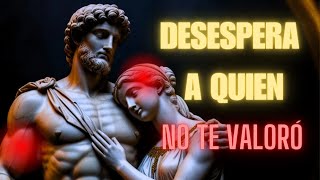 11 ACCIONES que MÁS DESESPERAN a quien no supo VALORARTE | ESTOICISMO