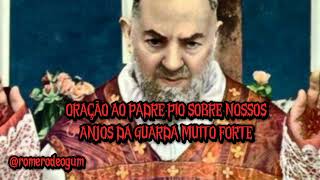 ORAÇÃO AO PADRE PIO SOBRE OS NOSSOS ANJOS DA GUARDA MUITO FORTE