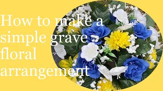 How to make a simple grave floral arrangement. LOSS OF A LOVED ONE AND GRIEF