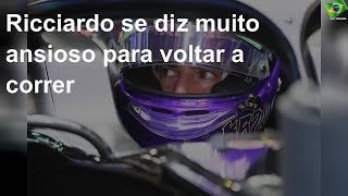 Ricciardo se diz muito ansioso para voltar a correr