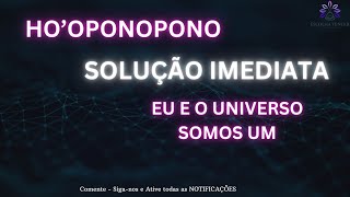 HO'OPONOPONO - SOLUÇÃO IMEDIATA - EU E O UNIVERSO SOMOS UM