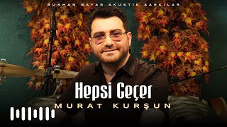 Murat Kurşun - Hepsi Geçer (Burhan Bayar Akustik Şarkılar)