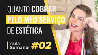 Quanto cobrar pelo meu serviço de estética? | AULA SEMANAL #02