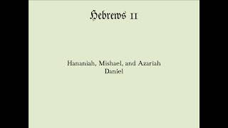 Heb 11 with focus on Hananiah, Mishael, Azariah, and Daniel.