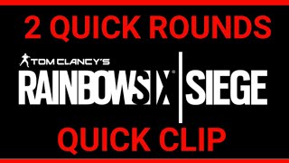 2 Quick Rounds | Rainbow Six Siege