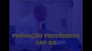 PREGAÇÃO PROVERBIOS  CAP 3:5