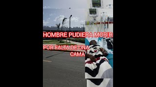 Hombre pudiera perder la vida por falta de una cama en el musa.