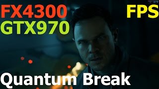 Quantum Break FX4300 + GTX970 OC