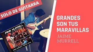 Grandes son Tus Maravillas  - Jaime Murrell - Guitar Solo