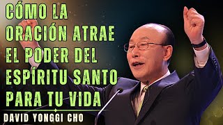 DAVID YONGGI CHO: CÓMO LA ORACIÓN ATRAE EL PODER DEL ESPÍRITU SANTO PARA TU VIDA