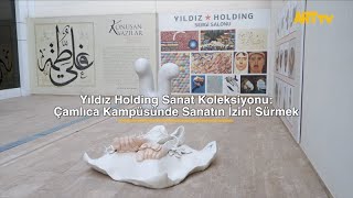 Yıldız Holding Sanat Koleksiyonu: Çamlıca Kampüsünde Sanatın İzini Sürmek