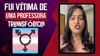 Fui vítima de uma professora tr@nsfób!c@